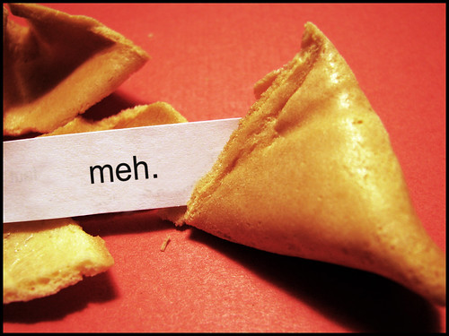 "meh." - in a fortune cookie
