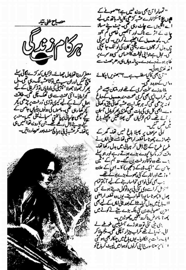 Har Kaam Zindagi  is a very well written complex script novel which depicts normal emotions and behaviour of human like love hate greed power and fear, writen by Misbah Ali Syed , Misbah Ali Syed is a very famous and popular specialy among female readers
