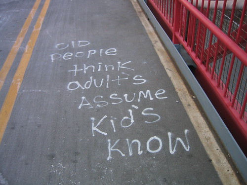 "Old people think, adult's assume, kids know"