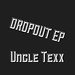 Uncle Texx / Dropout EP