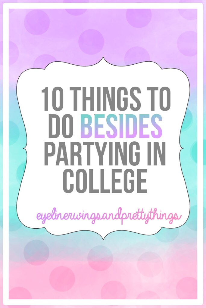 10 Things To Do Besides Partying In College // eyelinerwings&prettythings