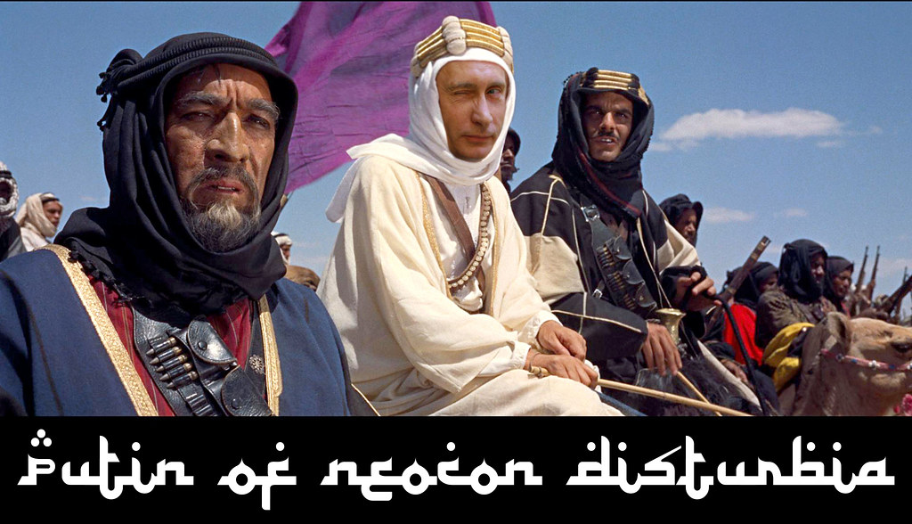 Putin of Neocon Disturbia - great picture - Putin's face instead of the real Lawrence of Arabia's fa 22057870371_b2d6ff1282_b