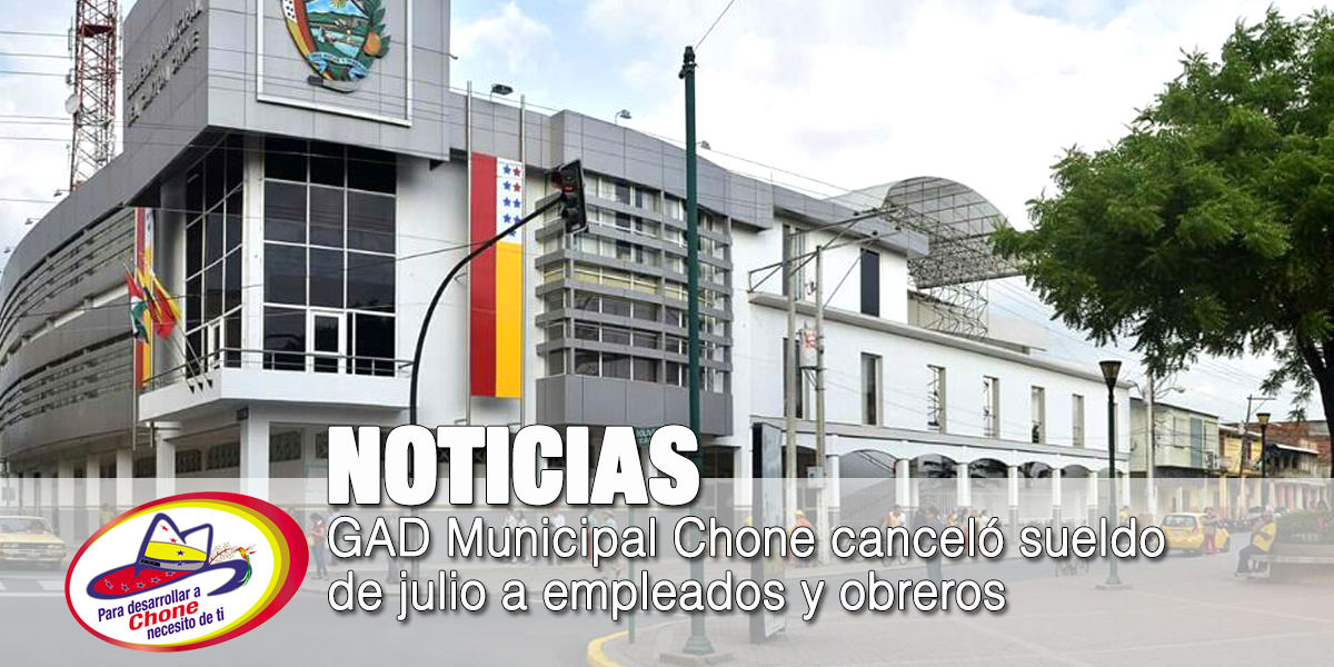 GAD Municipal Chone canceló sueldo de julio a empleados y obreros