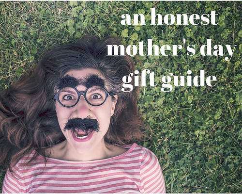 a brutally honest mother's day gift guide