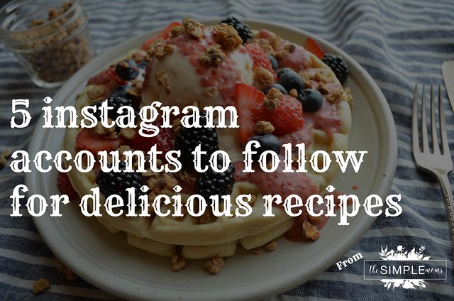 5 instagram accounts to follow for delicious recipes from The SIMPLE Moms