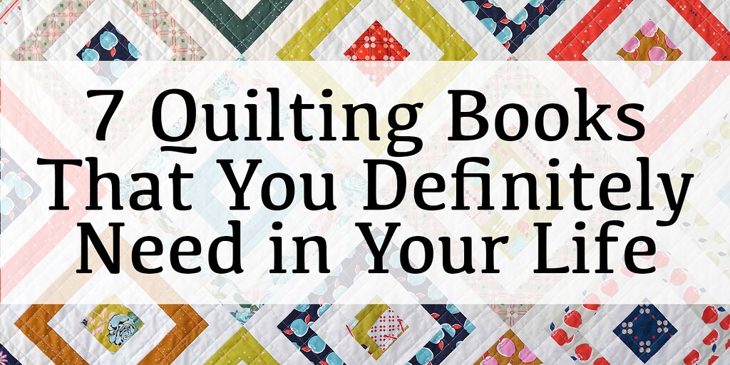 7 Quilting Books That yYou Definitely Need in Your Life