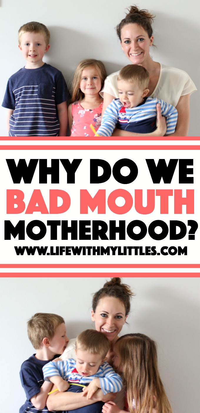 Why do we bad mouth motherhood so much? Why do we talk badly on such an incredible thing that fills us with joy and gives us meaning in our lives? Here's one mom's thoughts and why we need to change our perspective. 