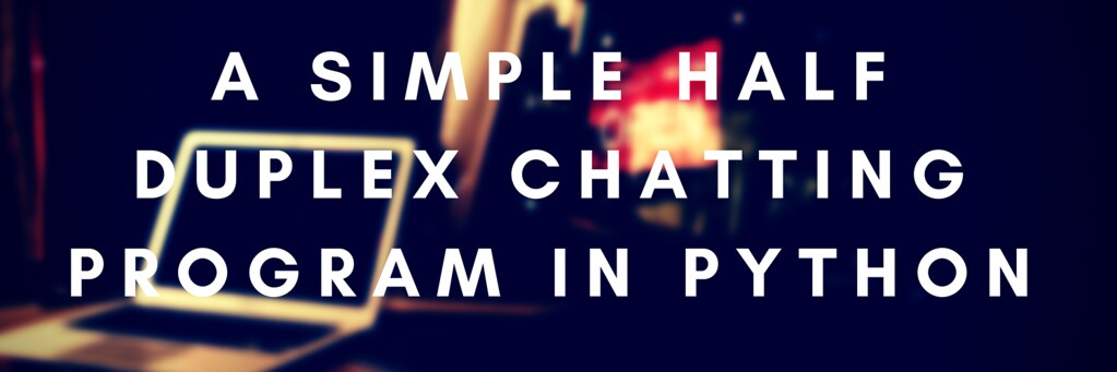 A simple Half-Duplex Chatting program in Python